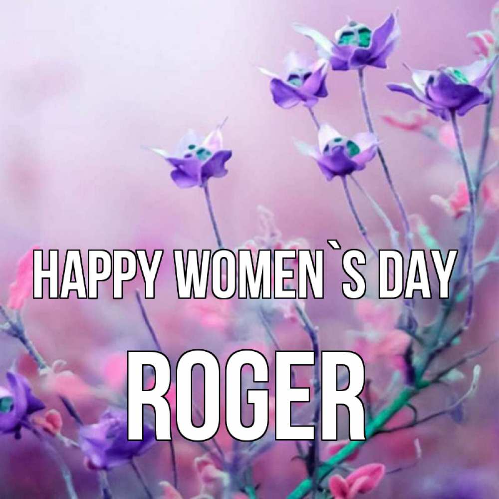 Greetings card с именем, Roger happy women`s day международный женский день 2 Greetings with text for free download 